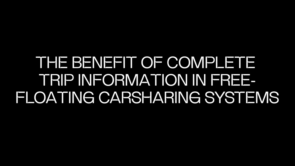 THE BENEFIT OF COMPLETE  TRIP INFORMATION IN FREE- FLOATING CARSHARING SYSTEMS